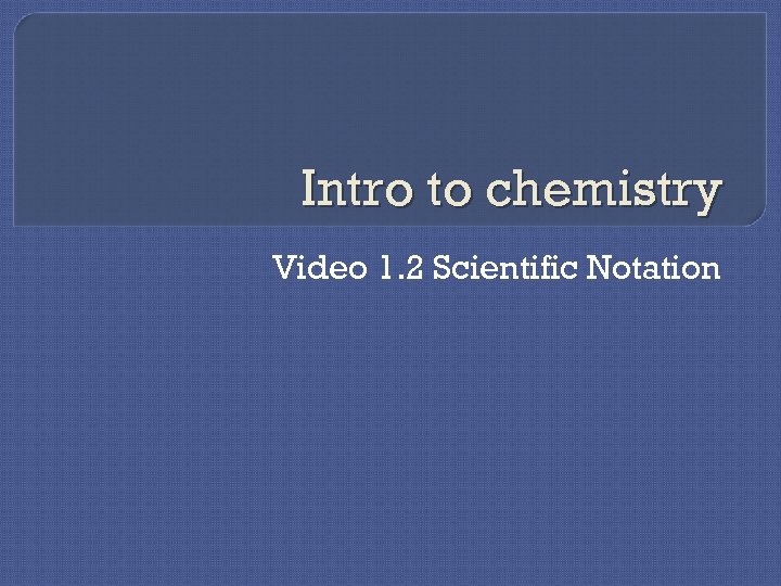Intro to chemistry Video 1. 2 Scientific Notation 