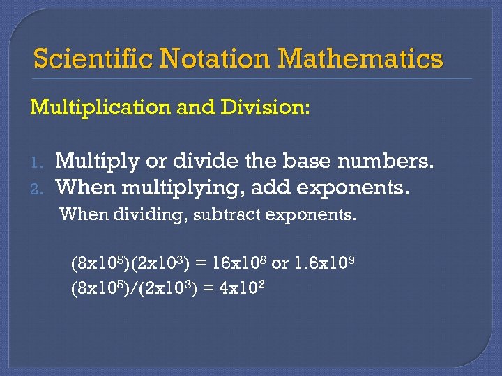 Scientific Notation Mathematics Multiplication and Division: 1. 2. Multiply or divide the base numbers.