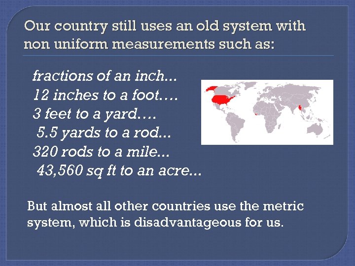 Our country still uses an old system with non uniform measurements such as: fractions