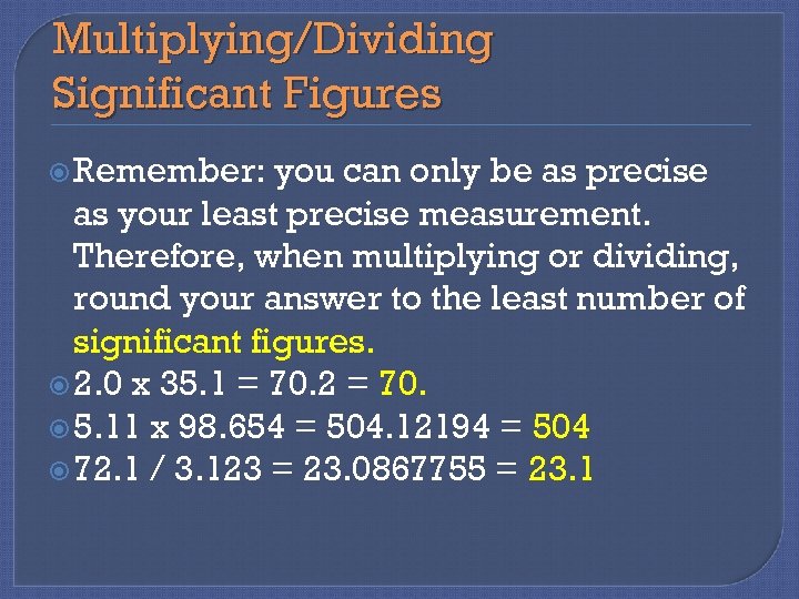 Multiplying/Dividing Significant Figures Remember: you can only be as precise as your least precise