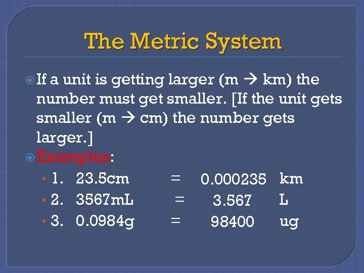 The Metric System If a unit is getting larger (m km) the number must