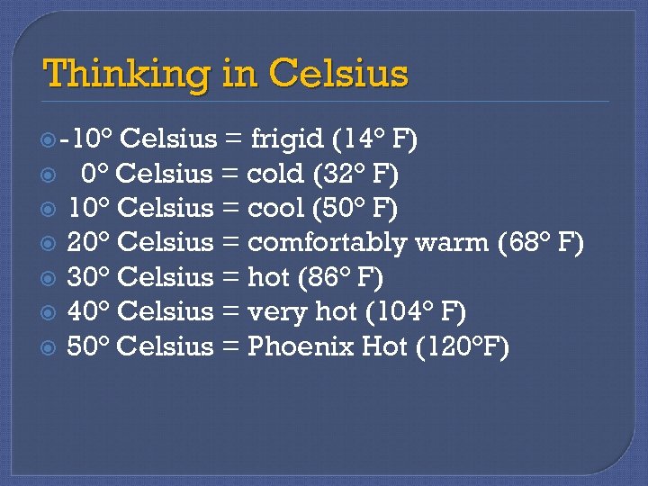 Thinking in Celsius -10° Celsius = frigid (14° F) 0° Celsius = cold (32°