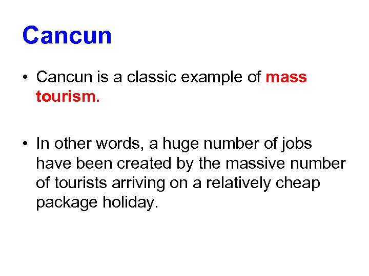 Cancun • Cancun is a classic example of mass tourism. • In other words,