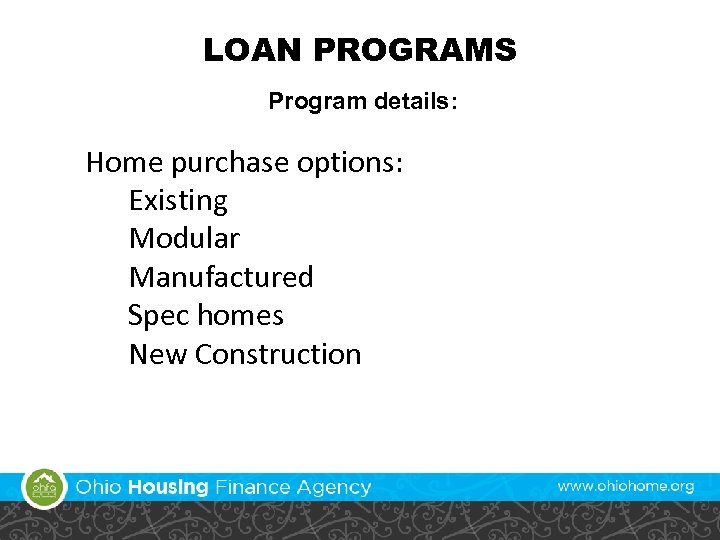 LOAN PROGRAMS Program details: Home purchase options: Existing Modular Manufactured Spec homes New Construction