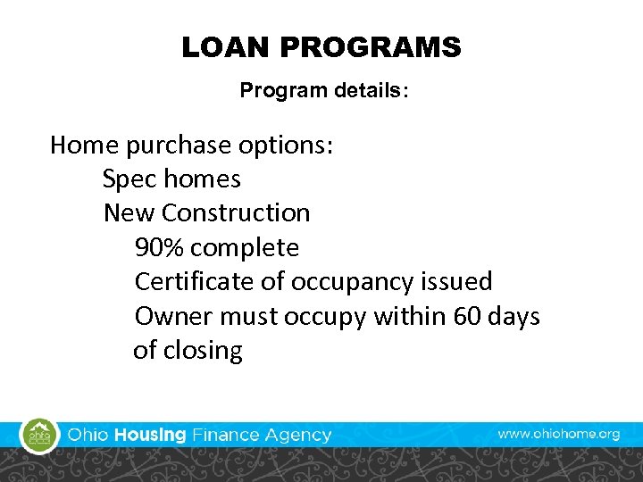 LOAN PROGRAMS Program details: Home purchase options: • Spec homes • New Construction –