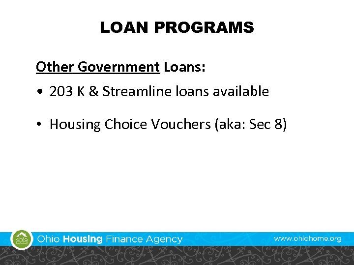 LOAN PROGRAMS Other Government Loans: • 203 K & Streamline loans available • Housing