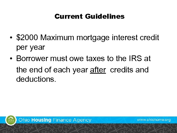 Current Guidelines • $2000 Maximum mortgage interest credit per year • Borrower must owe