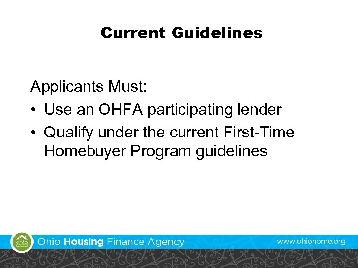 Current Guidelines Applicants Must: • Use an OHFA participating lender • Qualify under the