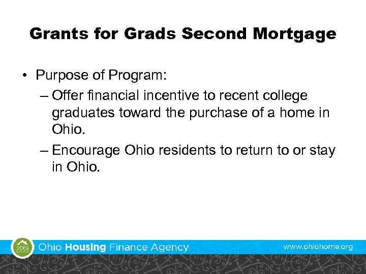 Grants for Grads Second Mortgage • Purpose of Program: – Offer financial incentive to