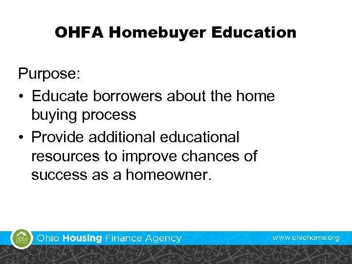 OHFA Homebuyer Education Purpose: • Educate borrowers about the home buying process • Provide