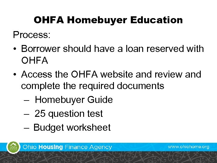 OHFA Homebuyer Education Process: • Borrower should have a loan reserved with OHFA •