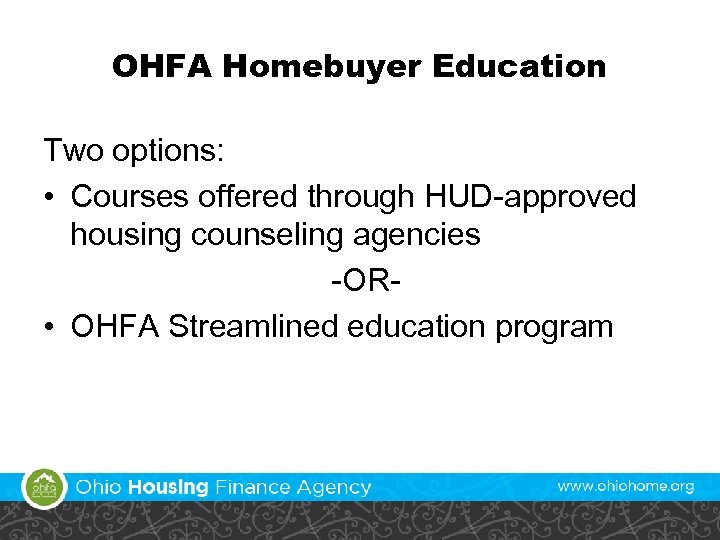 OHFA Homebuyer Education Two options: • Courses offered through HUD-approved housing counseling agencies -OR