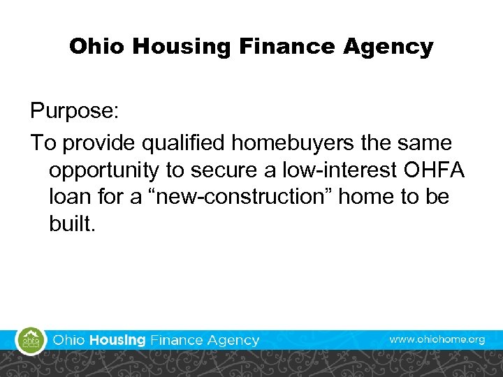 Ohio Housing Finance Agency Purpose: To provide qualified homebuyers the same opportunity to secure