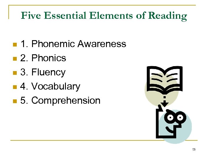 Five Essential Elements of Reading 1. Phonemic Awareness n 2. Phonics n 3. Fluency
