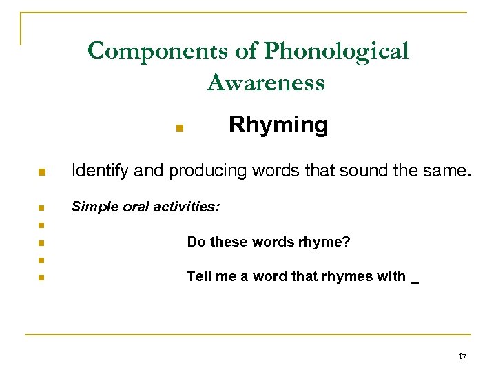 Components of Phonological Awareness Rhyming n n Identify and producing words that sound the