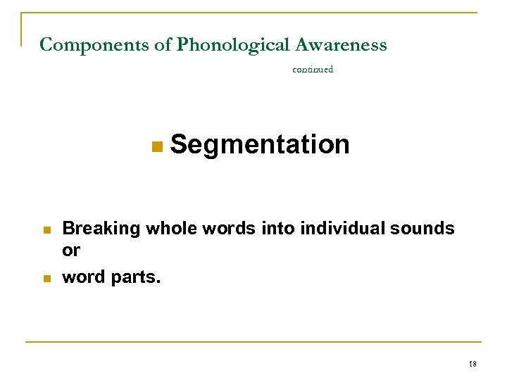 Components of Phonological Awareness continued n Segmentation n n Breaking whole words into individual