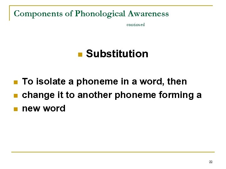 Components of Phonological Awareness continued n n Substitution To isolate a phoneme in a