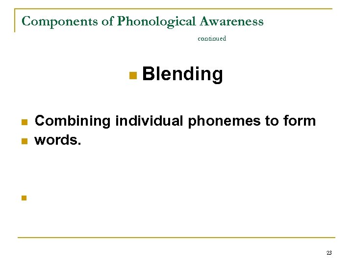 Components of Phonological Awareness continued n Blending n n Combining individual phonemes to form