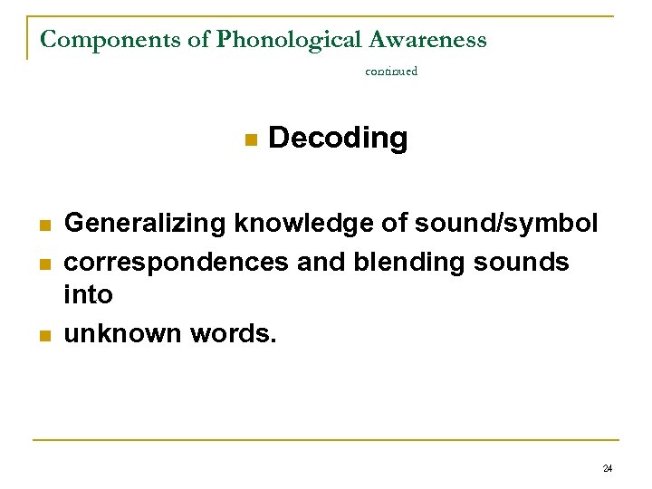 Components of Phonological Awareness continued n n Decoding Generalizing knowledge of sound/symbol correspondences and