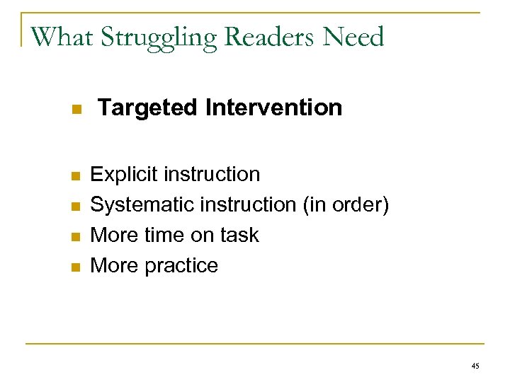 What Struggling Readers Need n n n Targeted Intervention Explicit instruction Systematic instruction (in