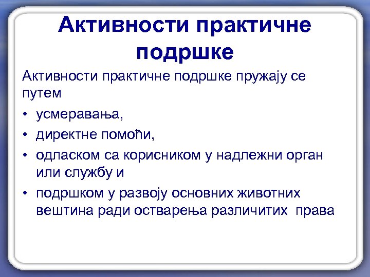 Активности практичне подршке пружају се путем • усмеравања, • директне помоћи, • одласком са