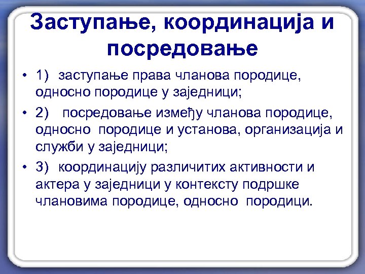 Заступање, координација и посредовање • 1) заступање права чланова породице, односно породице у заједници;