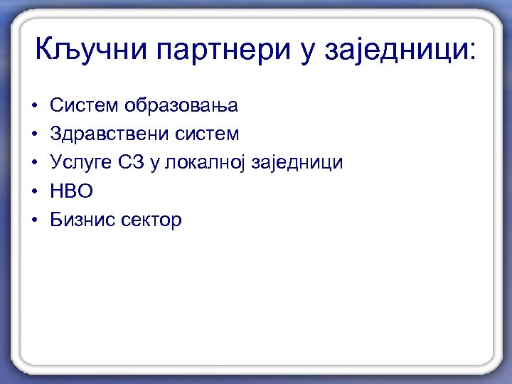 Кључни партнери у заједници: • • • Систем образовања Здравствени систем Услуге СЗ у