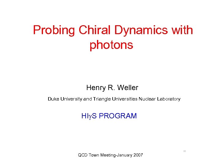 Probing Chiral Dynamics with photons Henry R. Weller Duke University and Triangle Universities Nuclear