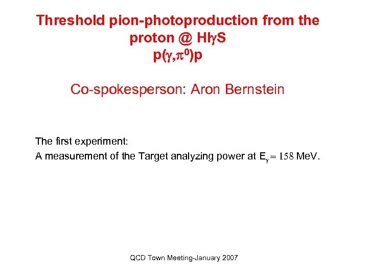 Threshold pion-photoproduction from the proton @ HIg. S p(g, p 0)p Co-spokesperson: Aron Bernstein