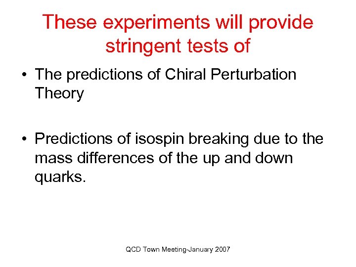 These experiments will provide stringent tests of • The predictions of Chiral Perturbation Theory