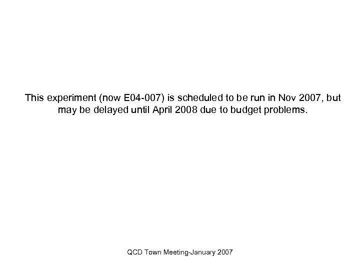 This experiment (now E 04 -007) is scheduled to be run in Nov 2007,