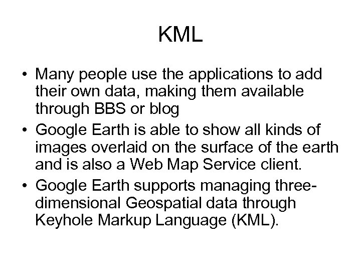 KML • Many people use the applications to add their own data, making them