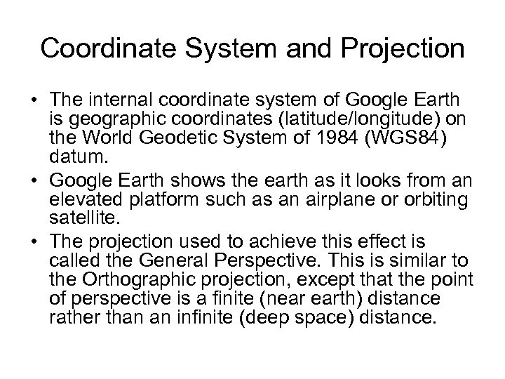 Coordinate System and Projection • The internal coordinate system of Google Earth is geographic