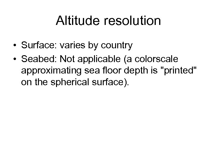 Altitude resolution • Surface: varies by country • Seabed: Not applicable (a colorscale approximating