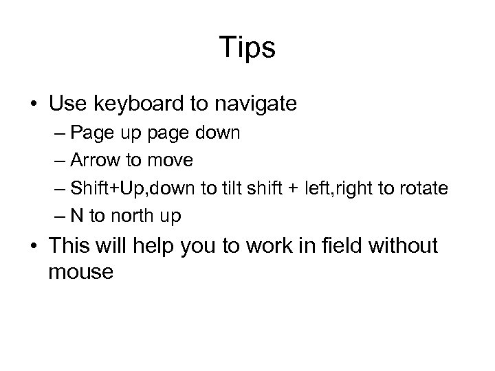 Tips • Use keyboard to navigate – Page up page down – Arrow to