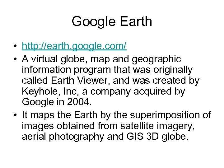 Google Earth • http: //earth. google. com/ • A virtual globe, map and geographic