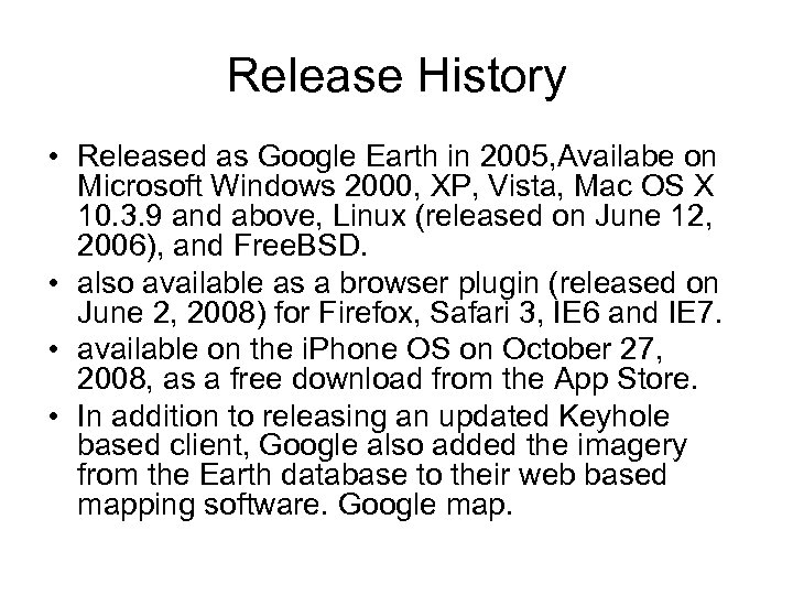 Release History • Released as Google Earth in 2005, Availabe on Microsoft Windows 2000,