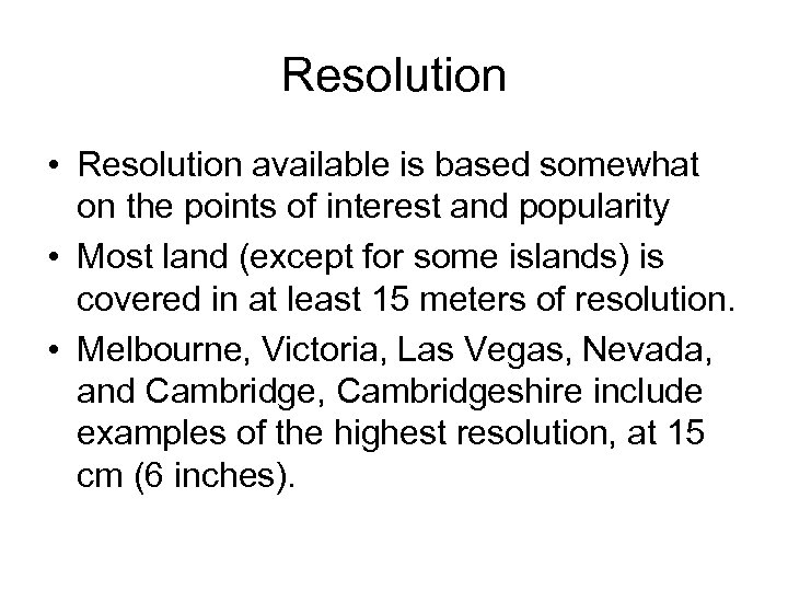 Resolution • Resolution available is based somewhat on the points of interest and popularity