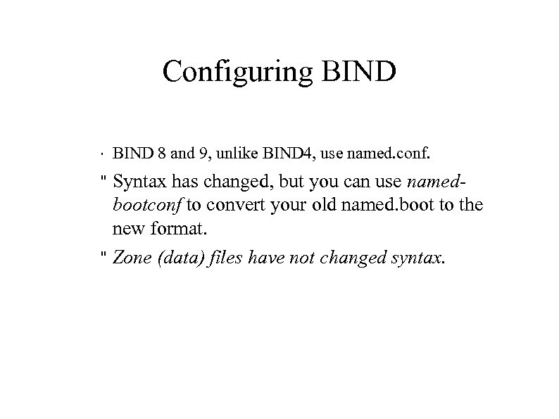 Configuring BIND " BIND 8 and 9, unlike BIND 4, use named. conf. Syntax