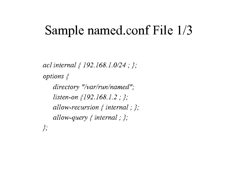 Sample named. conf File 1/3 acl internal { 192. 168. 1. 0/24 ; };