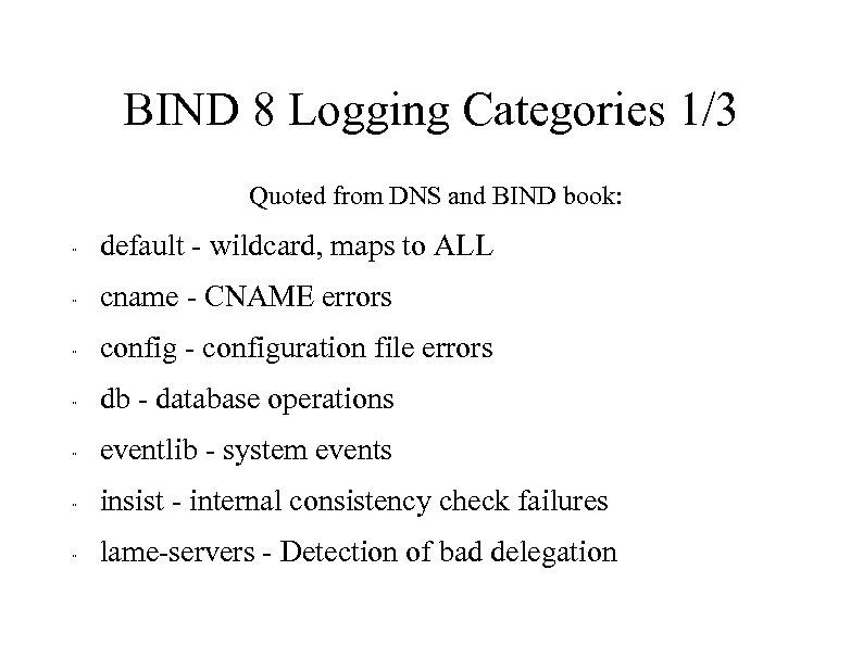 BIND 8 Logging Categories 1/3 Quoted from DNS and BIND book: " default -