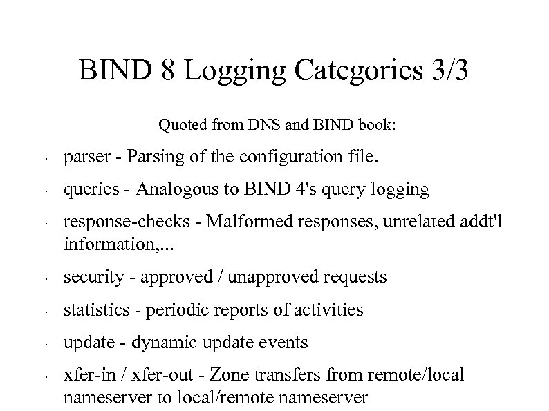 BIND 8 Logging Categories 3/3 Quoted from DNS and BIND book: " parser -
