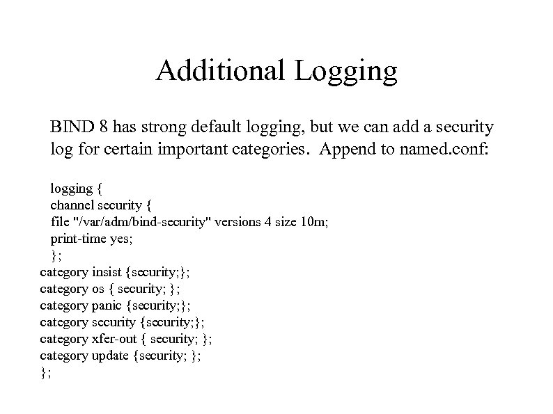 Additional Logging BIND 8 has strong default logging, but we can add a security