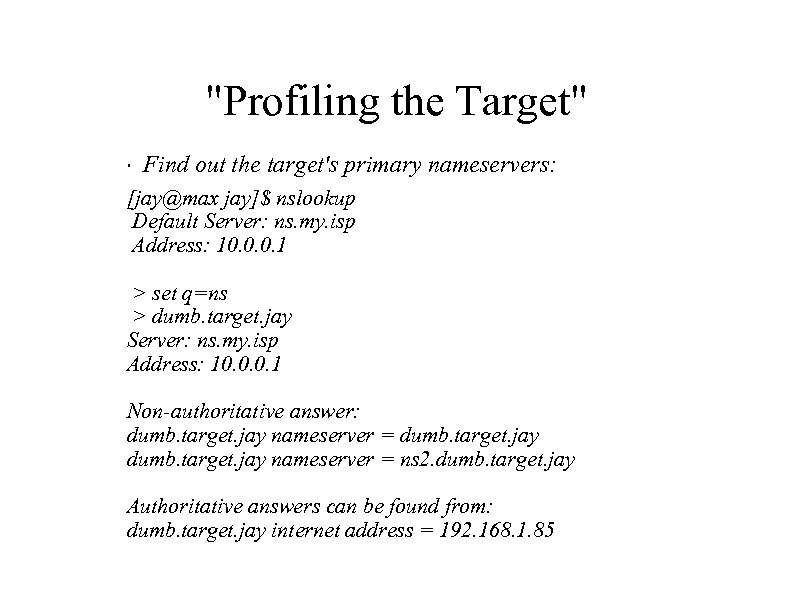 "Profiling the Target" " Find out the target's primary nameservers: [jay@max jay]$ nslookup Default