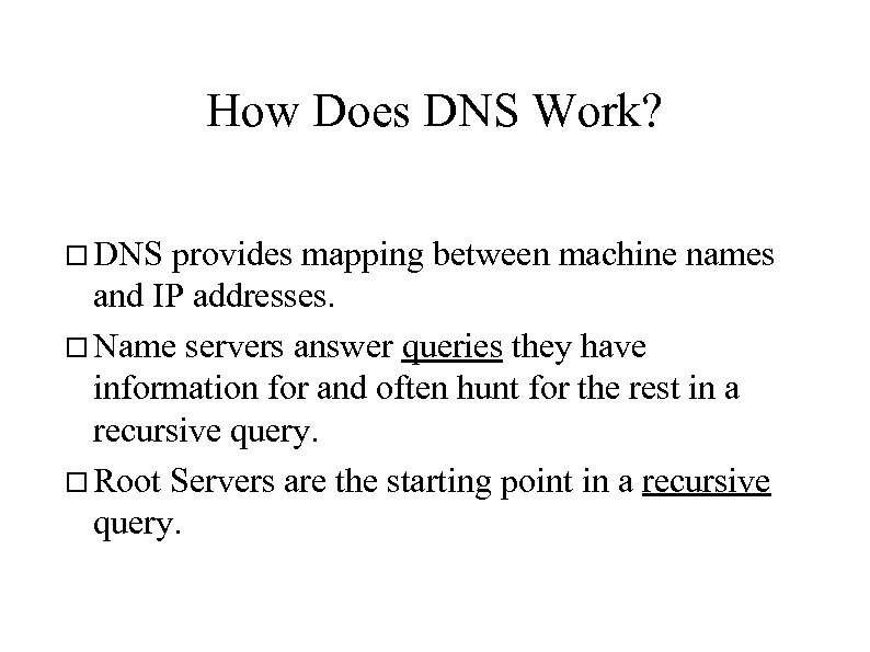 How Does DNS Work? DNS provides mapping between machine names and IP addresses. Name