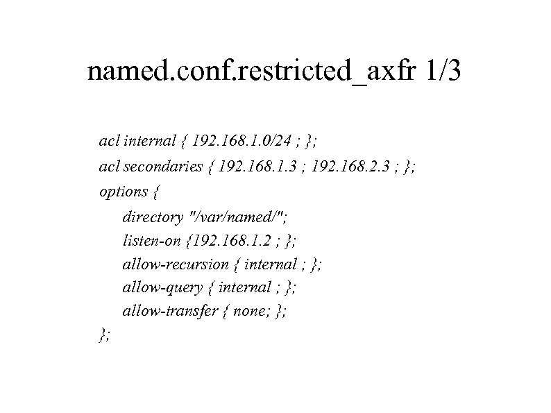 named. conf. restricted_axfr 1/3 acl internal { 192. 168. 1. 0/24 ; }; acl