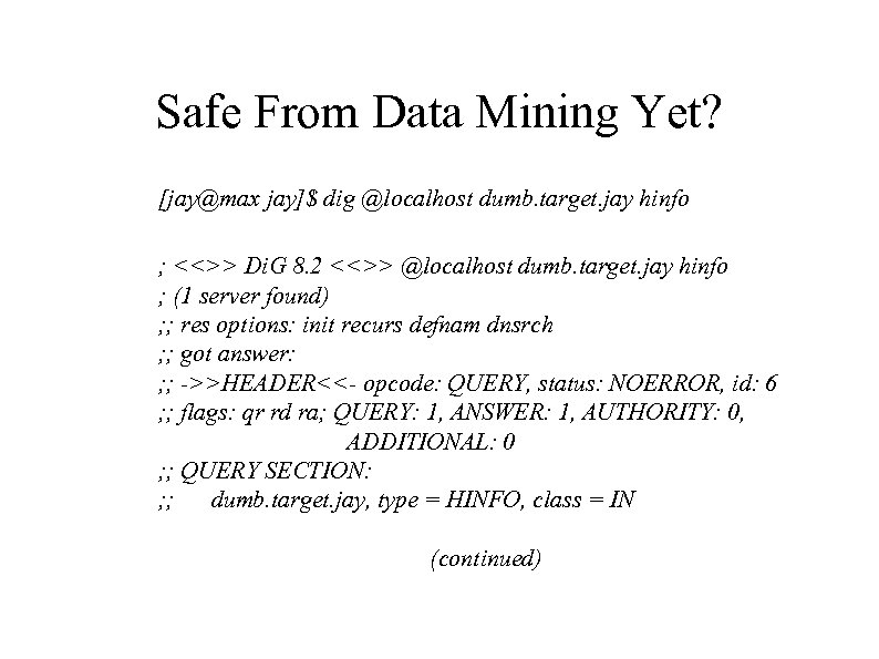 Safe From Data Mining Yet? [jay@max jay]$ dig @localhost dumb. target. jay hinfo ;