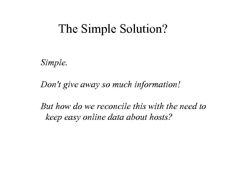The Simple Solution? Simple. Don't give away so much information! But how do we