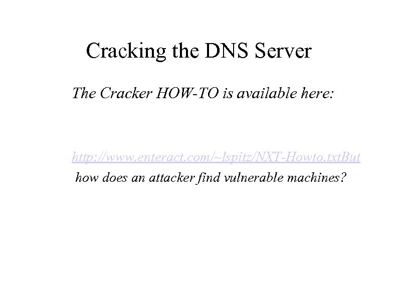 Cracking the DNS Server The Cracker HOW-TO is available here: http: //www. enteract. com/~lspitz/NXT-Howto.