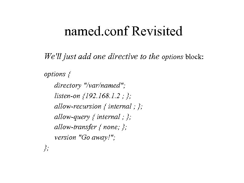 named. conf Revisited We'll just add one directive to the options block: options {